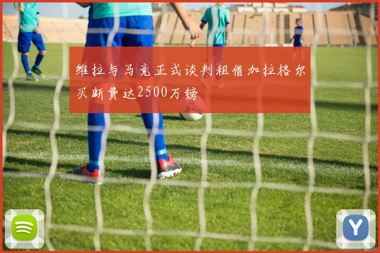 维拉与马竞正式谈判租借加拉格尔买断费达2500万镑
