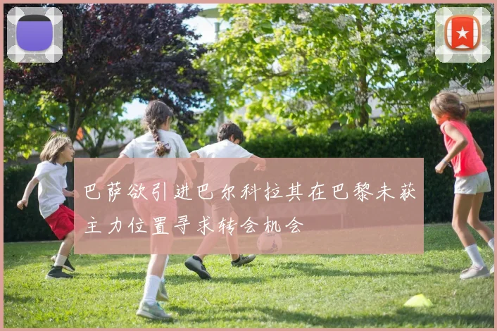 巴萨欲引进巴尔科拉其在巴黎未获主力位置寻求转会机会